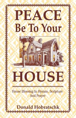 Peace Be To Your House House Blessing In Hymns Scripture And Prayer