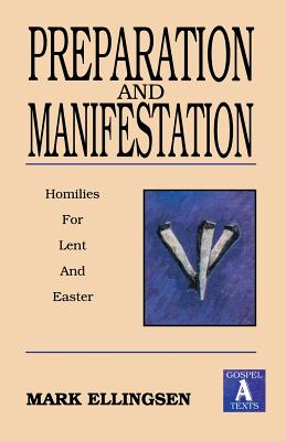 Preparation and Manifestation Sermons for Lent and Easter Gospel a T