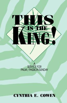 This Is The King A Service For Palm Passion Sunday By Cynthia E Cowen