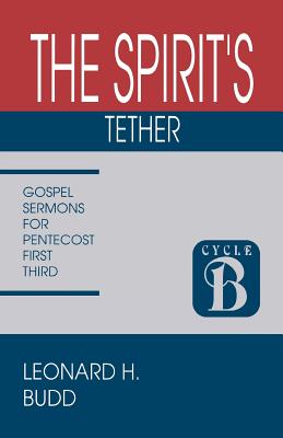 The Spirit's Tether Sermons for Pentecost First Third Cycle B Gosp