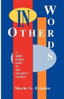 In Other Words 12 Short Stories Based on New Testament Parables