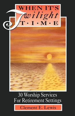 When It's Twilight Time 30 Worship Services For Retirement Settings