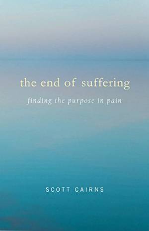 The End of Suffering By Scott Cairns (Paperback) 9781557255631