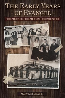 The Early Years of Evangel The Message - The Mission - The Miracles