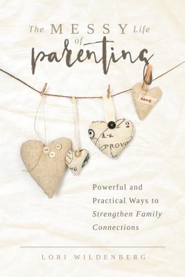 The Messy Life of Parenting Powerful and Practical Ways to Strengthen