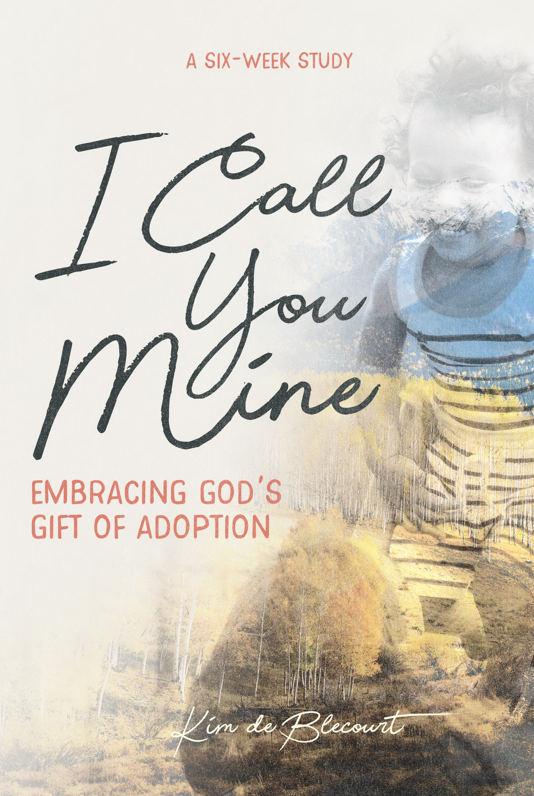 I Call You Mine Embracing God's Gift of Adoption Embracing God's Gif