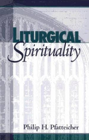 Liturgical Spirituality By Philip H Pfatteicher (Paperback)