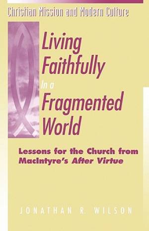 Living Faithfully in a Fragmented World By J R Wilson (Paperback)