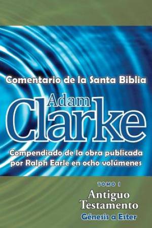 Adam Clarke Comentario de La Santa Biblia Tomo 1