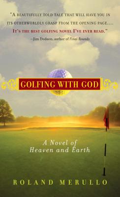 Golfing with God A Novel of Heaven and Earth By Roland Merullo