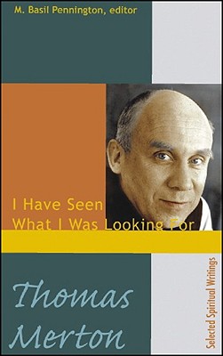 Thomas Merton I Have Seen What I was Looking For By M Basil Pennington