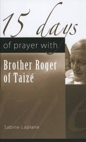 15 Days of Prayer with Brother Roger of Taize By Sabine Laplane