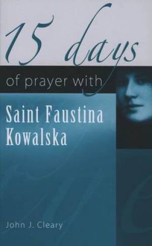 15 Days of Prayer with Saint Faustina Kowalska By John J Cleary