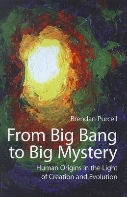 From Big Bang to Big Mystery Human Origins in the Light of Creation a