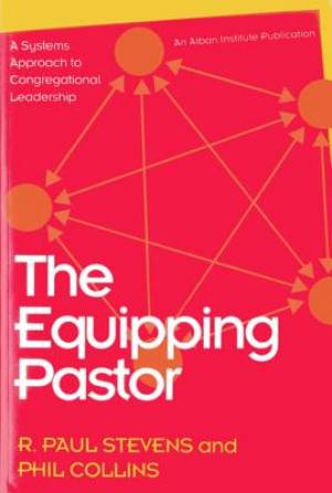 The Equipping Pastor A Systems Approach to Congregational Leadership