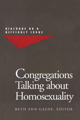 Congregations Talking about Homosexuality Dialogue on a Difficult Iss