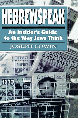 Hebrewspeak An Insider's Guide to the Way Jews Think By Joseph Lowin