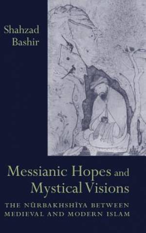 Messianic Hopes And Mystical Visions By Shahzad Bashir (Hardback)