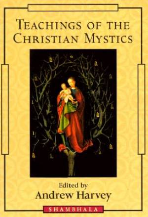 Teachings Of The Christian Mystics By Andrew Harvey (Paperback)