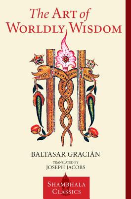 The Art of Worldly Wisdom By Baltasar Gracian (Paperback)