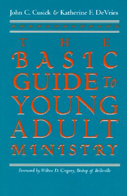 The Basic Guide to Young Adult Ministry John C Cusick and Katherine