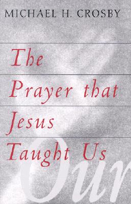 The Prayer That Jesus Taught Us By Michael H Crosby (Paperback)