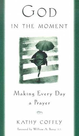 God In The Moment Making Every Day A Pra By Kathy Coffey (Paperback)