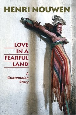 Love in a Fearful Land A Guatemalan Story By Henri J M Nourwen