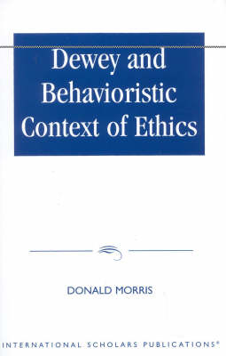 Dewey and Behaviouristic Ethics By Donald Morris (Paperback)