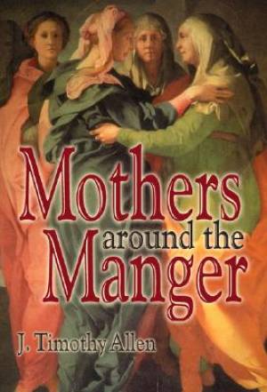 Mothers around the Manger By Timothy J Allen (Paperback) 9781573121866