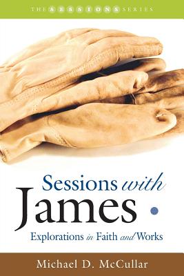 Sessions with James Explorations in Faith and Works