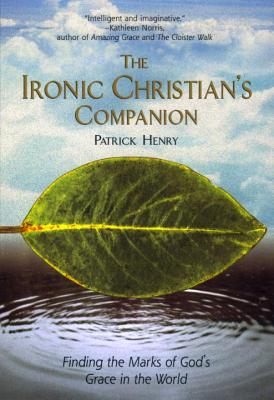 The Ironic Christian's Companion Finding the Marks of God's Grace in