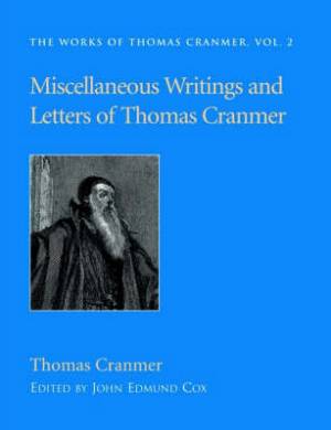 Miscellaneous Writings And Letters Of Thomas Cranmer By Cranmer Thomas