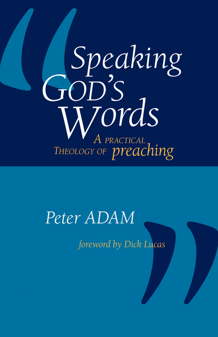 Speaking God's Words A Practical Theology of Preaching By Adam Peter