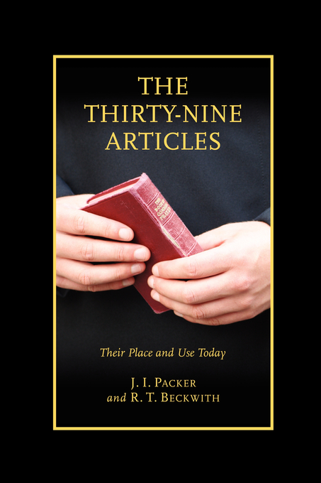 The Thirty-nine Articles Their Place and Use Today By Packer J I