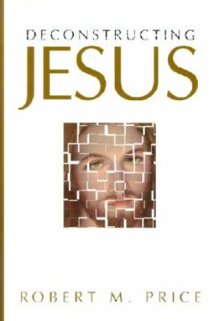 Deconstructing Jesus By Robert M Price (Hardback) 9781573927581