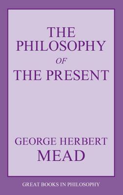 The Philosophy of the Present By George Herbert Mead (Paperback)