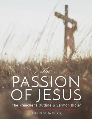 The Passion of Jesus The Preacher's Outline & Sermon Bible King Jame