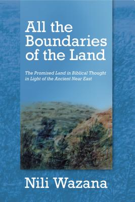 All the Boundaries of the Land The Promised Land in Biblical Thought