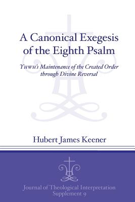 A Canonical Exegesis of Psalm 8 By Hubert James Keener (Paperback)