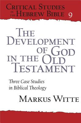 The Development of God in the Old Testament By Markus Witte