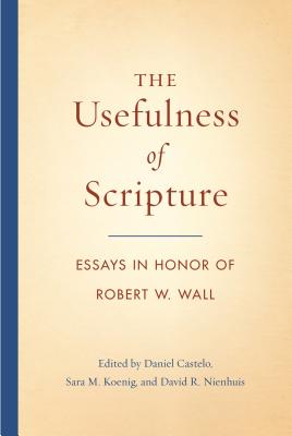 The Usefulness of Scripture Essays in Honor of Robert W Wall