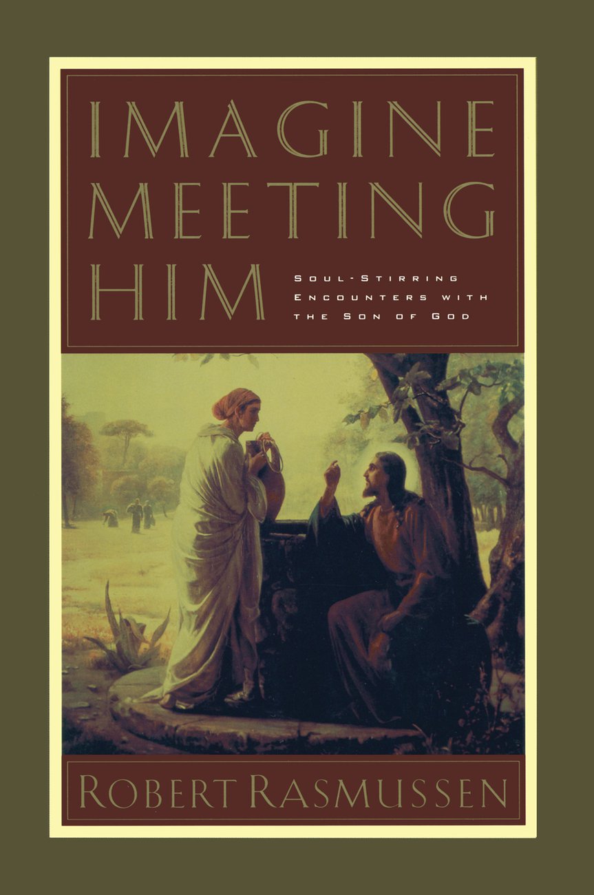 Imagine Meeting Him Soul-stirring Encounters with the Son of God