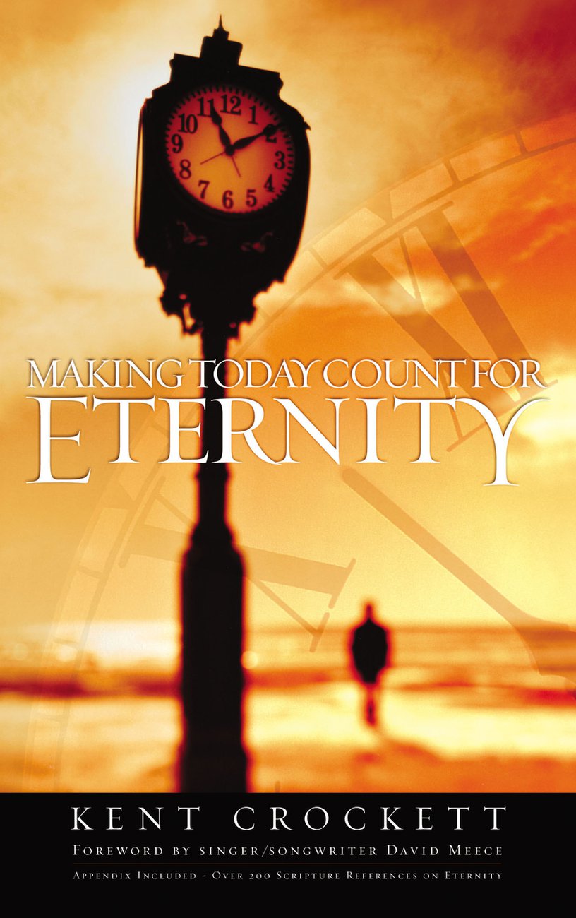 Making Today Count for Eternity By Kent Crockett (Paperback)