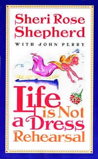 Life Is Not a Dress Rehearsal By Sheri Rose Shepherd John Perry