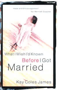 What I Wish I'd Known Before I Got Married By Kay Cole James