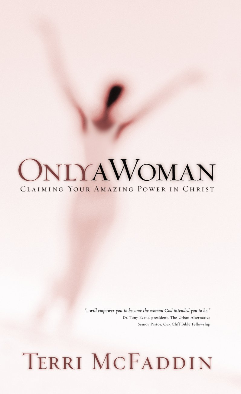 Only a Woman Claiming Your Amazing Power in Christ By Terri Mc Faddin