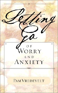 Letting Go of Worry and Anxiety By Pam Vredevelt (Paperback)