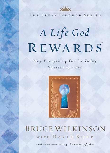 A Life God Rewards Why Everything You Do Today Matters Forever