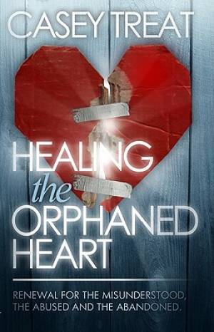 Healing The Orphaned Heart By Treat Casey Treat (Paperback)